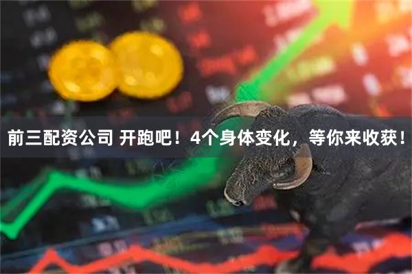前三配资公司 开跑吧！4个身体变化，等你来收获！