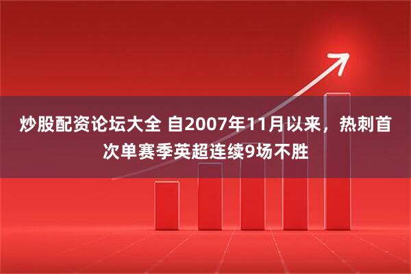 炒股配资论坛大全 自2007年11月以来，热刺首次单赛季英超连续9场不胜